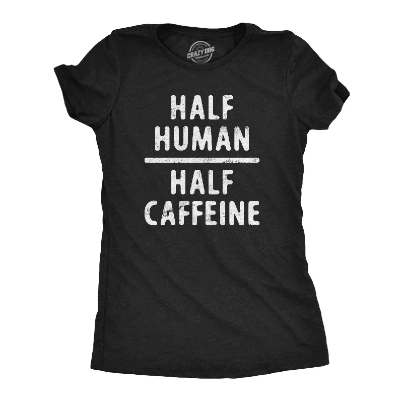 Half Human Half Caffeine Women's T Shirt