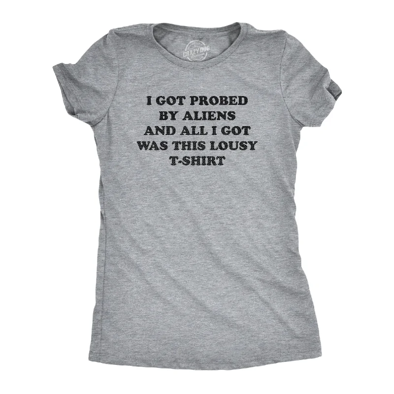 I Got Probed By Aliens And All I Got Was This Lousy T Shirt Women's T Shirt