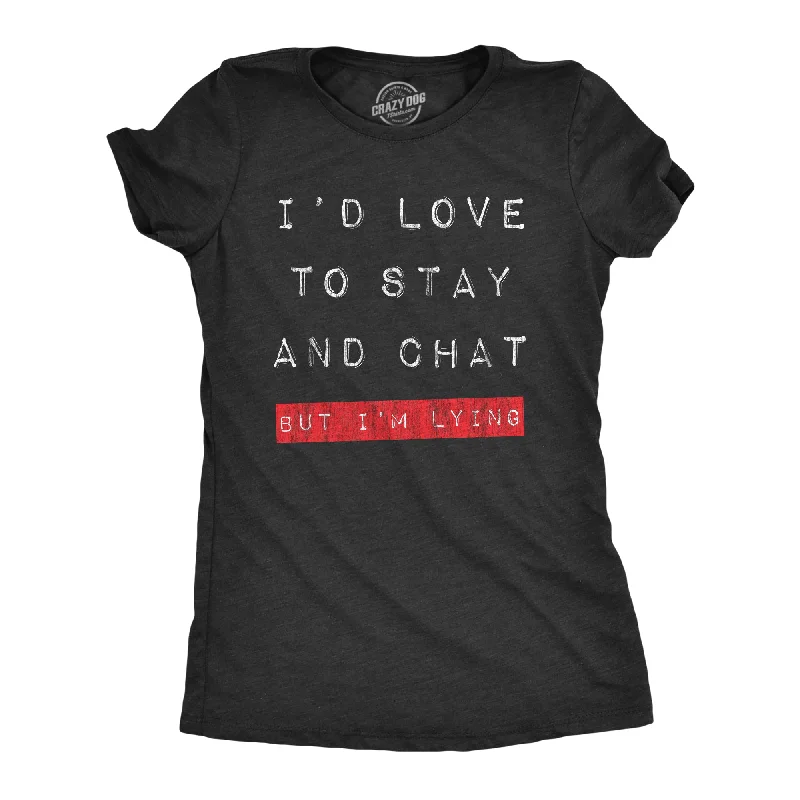 Id Love To Stay And Chat But Im Lying Women's T Shirt