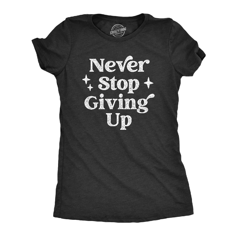 Never Stop Giving Up Women's T Shirt