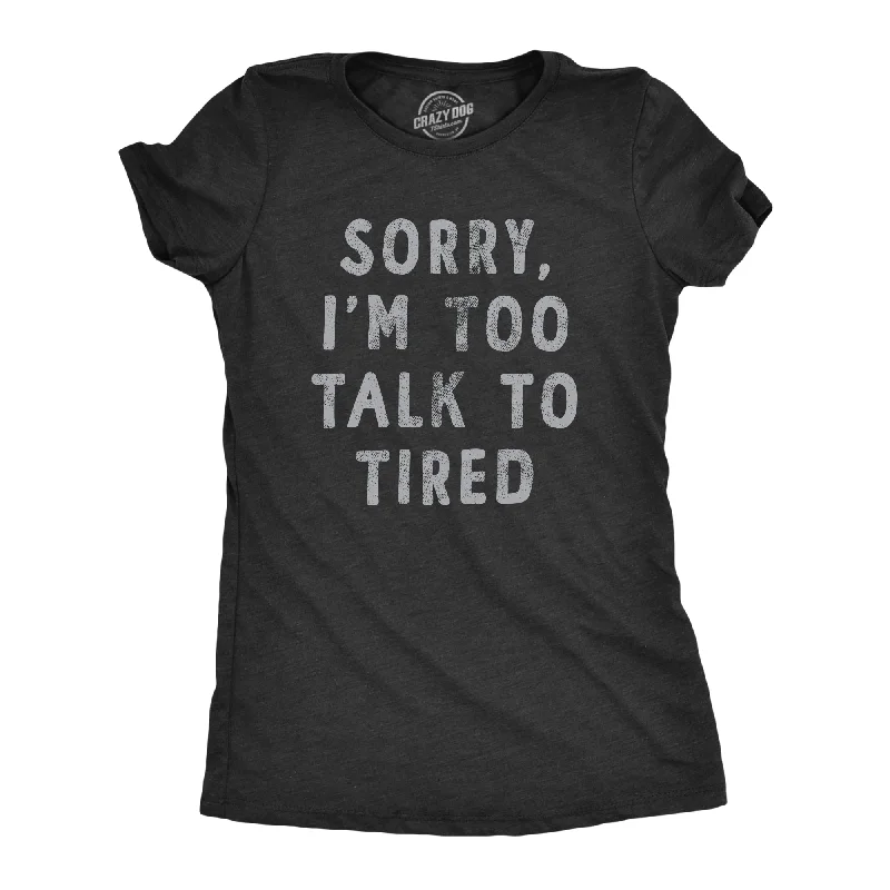 Sorry Im Too Talk To Tired Women's T Shirt