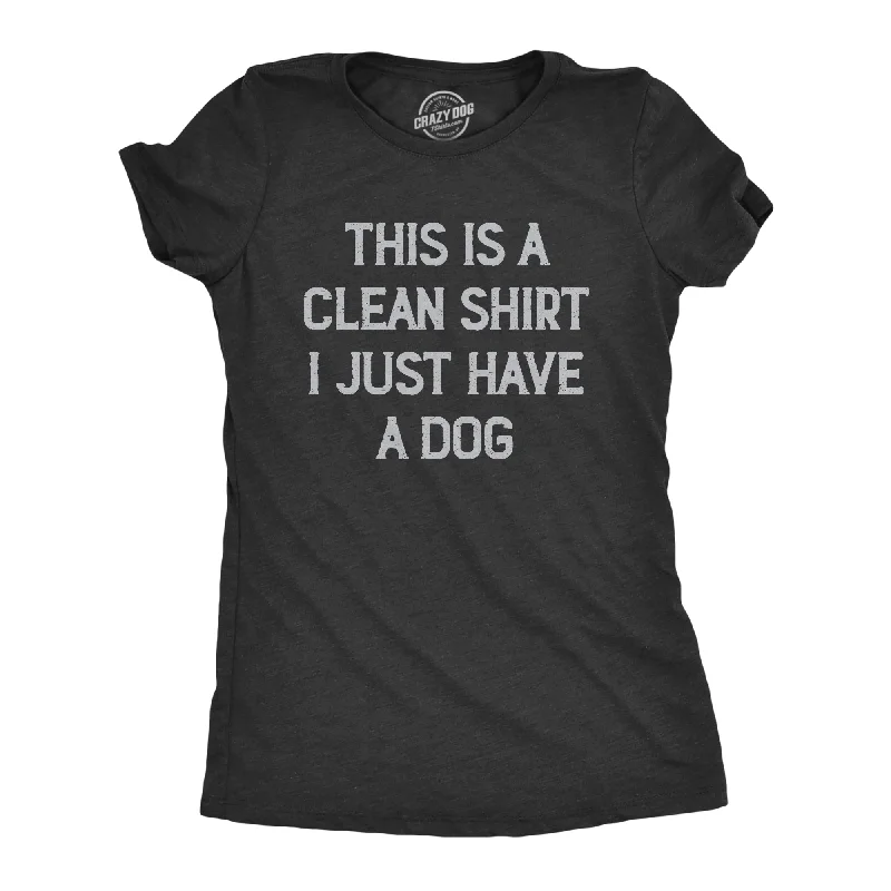 This Is A Clean Shirt I Just Have A Dog Women's T Shirt