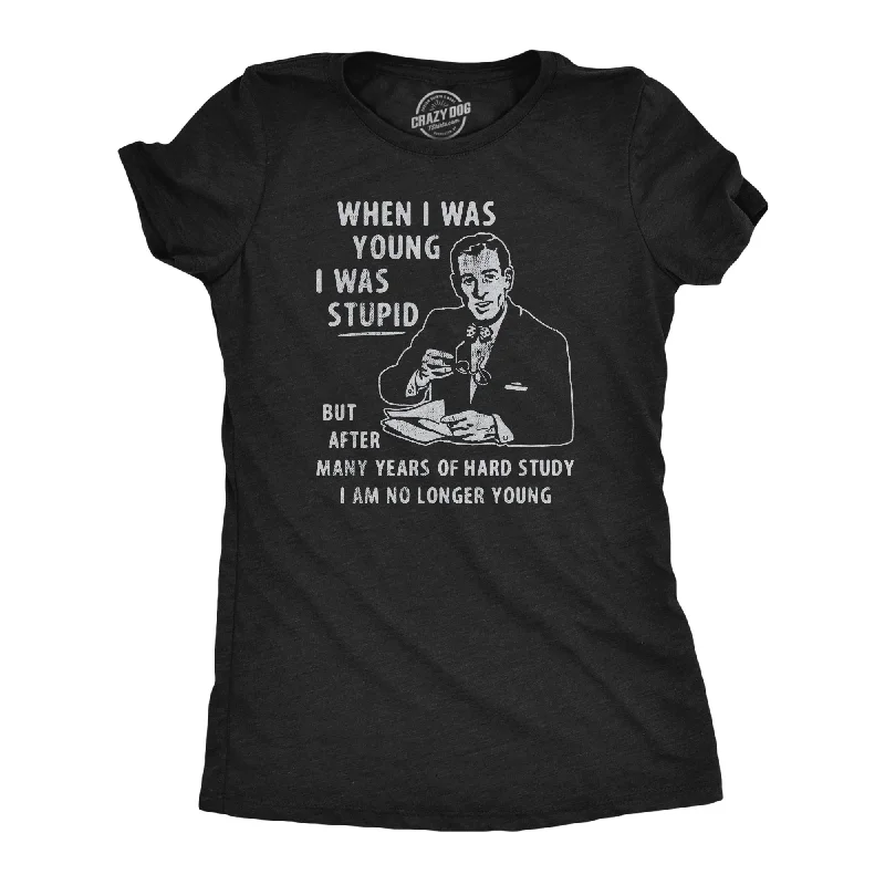 When I Was Young I Was Stupid Women's T Shirt