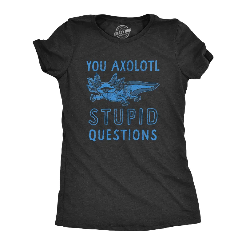 You Axolotl Stupid Questions Women's T Shirt